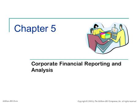 Copyright © 2008 by The McGraw-Hill Companies, Inc. All rights reserved. McGraw-Hill/Irwin Chapter 5 Corporate Financial Reporting and Analysis.