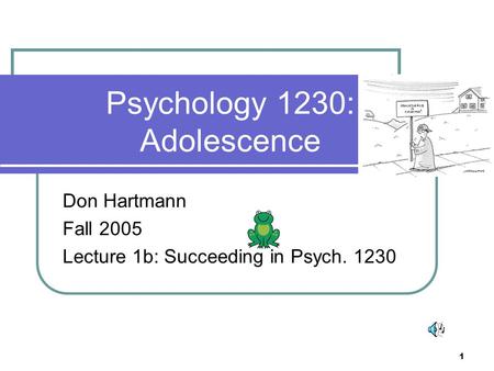 1 Psychology 1230: Adolescence Don Hartmann Fall 2005 Lecture 1b: Succeeding in Psych. 1230.