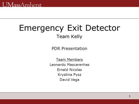 1 Emergency Exit Detector Team Kelly PDR Presentation Team Members Leonardo Mascarenhas Ernald Nicolas Krystina Pysz David Vega.