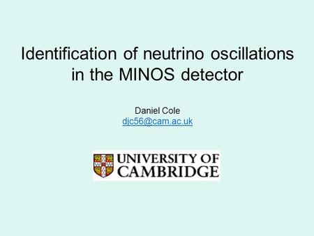 Identification of neutrino oscillations in the MINOS detector Daniel Cole