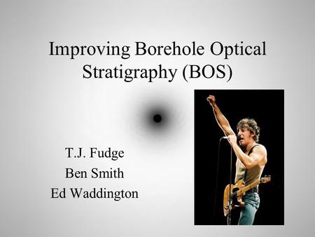 Improving Borehole Optical Stratigraphy (BOS) T.J. Fudge Ben Smith Ed Waddington.