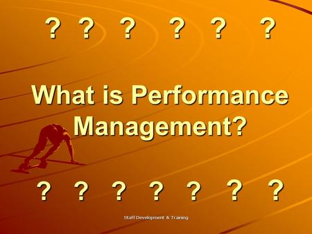 Staff Development & Training ? ? ? ? ? ? What is Performance Management? ? ? ? ? ? ? ?