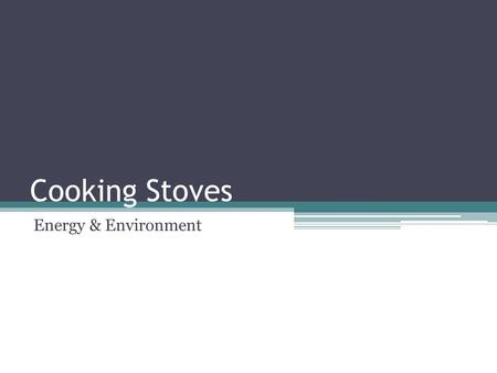 Cooking Stoves Energy & Environment. Why is it important to cook food? Makes it safe to eat Kills bacteria, prevent illness and disease.