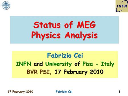 Status of MEG Physics Analysis Fabrizio Cei INFN and University of Pisa - Italy BVR PSI, 17 February 2010 17 February 2010 1 Fabrizio Cei.