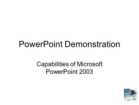 PowerPoint Demonstration Capabilities of Microsoft PowerPoint 2003.