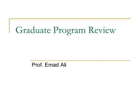 Graduate Program Review Prof. Emad Ali. Major Review Steps Self-study Report External evaluation Apply actions for improvement.