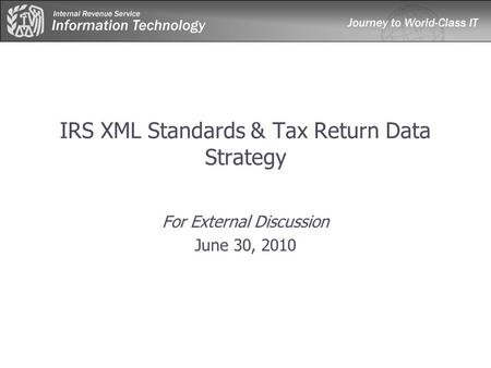 IRS XML Standards & Tax Return Data Strategy For External Discussion June 30, 2010.