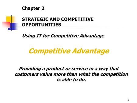 1 Competitive Advantage Providing a product or service in a way that customers value more than what the competition is able to do. Chapter 2 STRATEGIC.