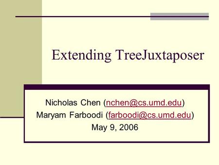 Extending TreeJuxtaposer Nicholas Chen Maryam Farboodi May 9, 2006.
