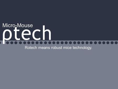Micro-Mouse Rotech means robust mice technology..