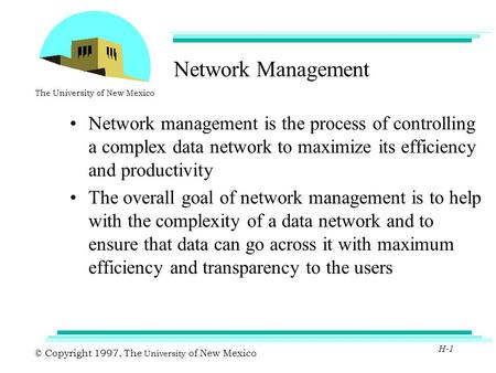 © Copyright 1997, The University of New Mexico The University of New Mexico H-1 Network Management Network management is the process of controlling a complex.