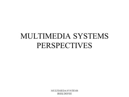 MULTIMEDA SYSTEMS IREK DEFEE MULTIMEDIA SYSTEMS PERSPECTIVES.