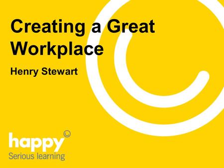 Creating a Great Workplace Henry Stewart. Best Workplaces: UK Top 20.