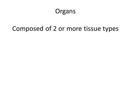 Organs Composed of 2 or more tissue types. Duct Sweat, Saliva Ductless Hormones Epithelium? Connective Tissue?
