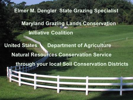 Elmer M. Dengler State Grazing Specialist Maryland Grazing Lands Conservation Initiative Coalition United States Department of Agriculture Natural Resources.