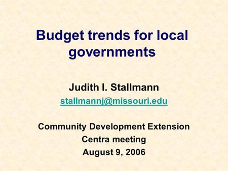 Budget trends for local governments Judith I. Stallmann Community Development Extension Centra meeting August 9, 2006.