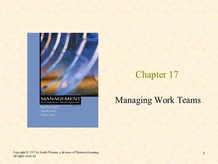 Copyright © 2005 by South-Western, a division of Thomson Learning All rights reserved 1 Chapter 17 Managing Work Teams.