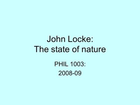 John Locke: The state of nature PHIL 1003: 2008-09.