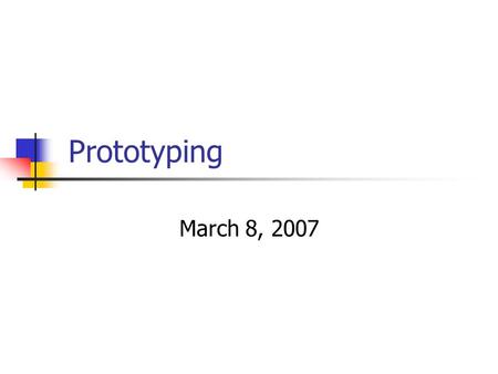 Prototyping March 8, 2007. Product Concept Prototypes An approximation (in any appropriate medium) of a concept along one or more dimensions of interest.