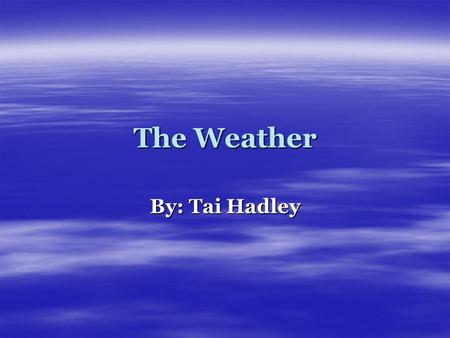 The Weather By: Tai Hadley. What Will the Weather be Today?  Sunny  Stormy  Rainy  Snowy Menu.