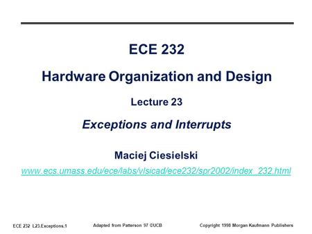 ECE 232 L23.Exceptions.1 Adapted from Patterson 97 ©UCBCopyright 1998 Morgan Kaufmann Publishers ECE 232 Hardware Organization and Design Lecture 23 Exceptions.