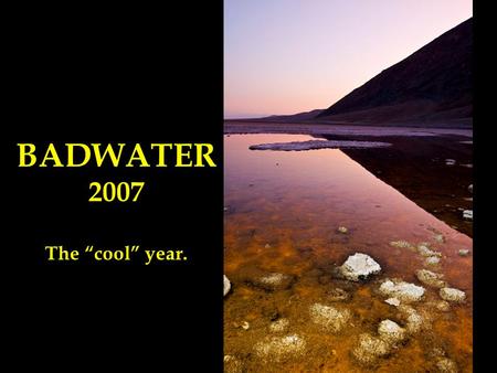 BADWATER 2007 The “cool” year..