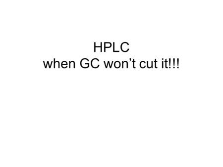 HPLC when GC won’t cut it!!!. Types of HPLC Reverse-phase (water/MeOH-soluble) Normal Phase (very polar) Adsorption (very non-polar) Ion-Exchange (ionic)