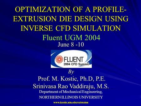 Www.kostic.niu.edu/extrusion OPTIMIZATION OF A PROFILE- EXTRUSION DIE DESIGN USING INVERSE CFD SIMULATION June 8 -10 Department of Mechanical Engineering,