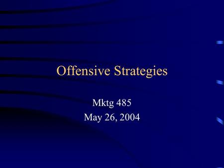Offensive Strategies Mktg 485 May 26, 2004. Schedule Wednesday (5-26) –Chapter 12 (Offensive Strategies) –Systemsoft Case Wednesday (6-2) – Chapter 13.