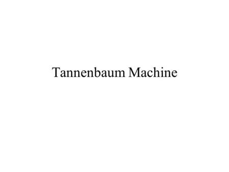 Tannenbaum Machine. Key Features Simple architecture Simple instruction set Focus on –Input -> Higher Level Language –Output -> Machine Language Addressing.