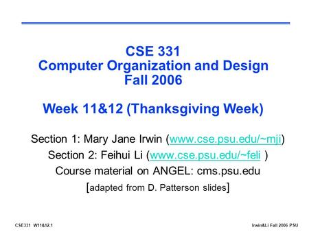 CSE331 W11&12.1Irwin&Li Fall 2006 PSU CSE 331 Computer Organization and Design Fall 2006 Week 11&12 (Thanksgiving Week) Section 1: Mary Jane Irwin (www.cse.psu.edu/~mji)www.cse.psu.edu/~mji.