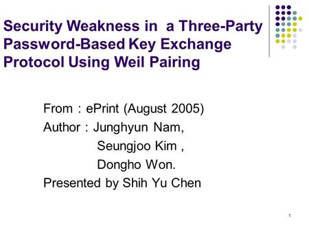 1 Security Weakness in a Three-Party Password-Based Key Exchange Protocol Using Weil Pairing From ： ePrint (August 2005) Author ： Junghyun Nam, Seungjoo.