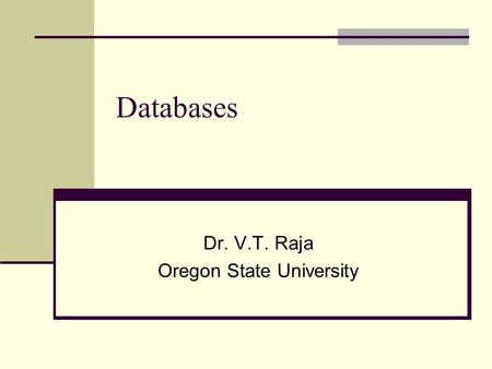 Databases Dr. V.T. Raja Oregon State University. Databases – Part 1: Outline Introduction Data Hierarchy Traditional file management Terminology Database.