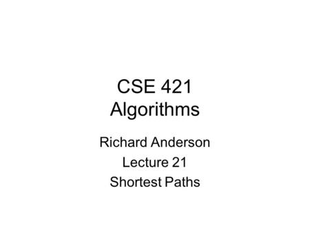 CSE 421 Algorithms Richard Anderson Lecture 21 Shortest Paths.