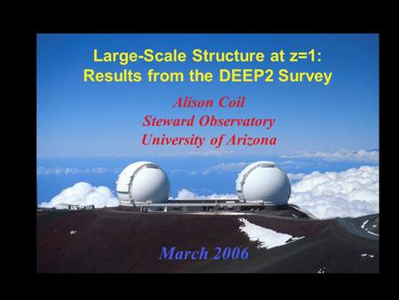Large-Scale Structure at z=1: Results from the DEEP2 Survey Alison Coil Steward Observatory University of Arizona March 2006.