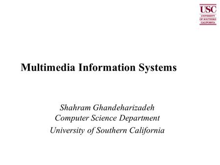 Multimedia Information Systems Shahram Ghandeharizadeh Computer Science Department University of Southern California.