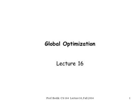 Prof. Bodik CS 164 Lecture 16, Fall 20041 Global Optimization Lecture 16.