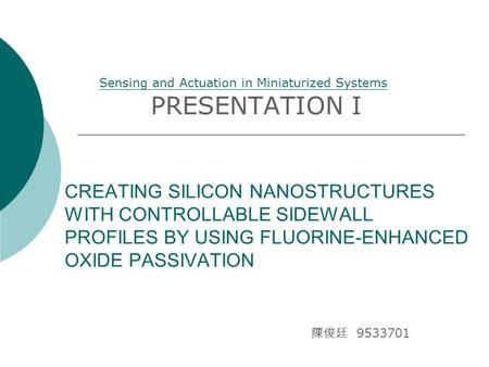 CREATING SILICON NANOSTRUCTURES WITH CONTROLLABLE SIDEWALL PROFILES BY USING FLUORINE-ENHANCED OXIDE PASSIVATION Sensing and Actuation in Miniaturized.