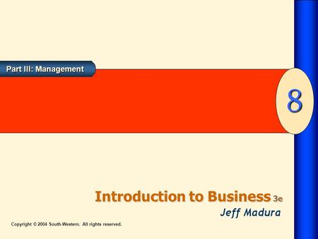Introduction to Business 3e 8 Part III: Management Copyright © 2004 South-Western. All rights reserved.