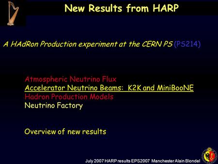July 2007 HARP results EPS2007 Manchester Alain Blondel New Results from HARP A HAdRon Production experiment at the CERN PS (PS214) Atmospheric Neutrino.