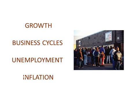GROWTH BUSINESS CYCLES UNEMPLOYMENT INFLATION