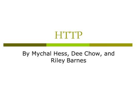 HTTP By Mychal Hess, Dee Chow, and Riley Barnes. History HTTP  Tim Berners-Lee he implemented the HTTP protocol in 1990 at the European Center for High-