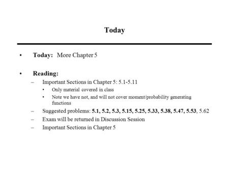 Today Today: More Chapter 5 Reading: –Important Sections in Chapter 5: 5.1-5.11 Only material covered in class Note we have not, and will not cover moment/probability.