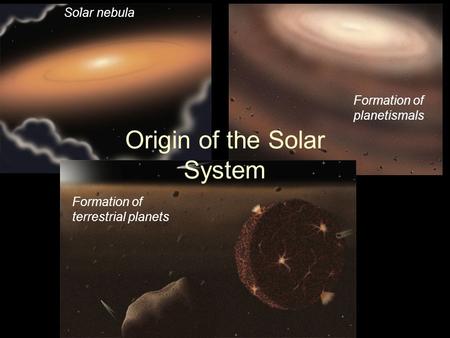 PTYS/ASTR 206Origin of the Solar System 2/13/07 Origin of the Solar System Solar nebula Formation of planetismals Formation of terrestrial planets.