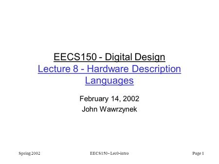 Spring 2002EECS150 - Lec0-intro Page 1 EECS150 - Digital Design Lecture 8 - Hardware Description Languages February 14, 2002 John Wawrzynek.