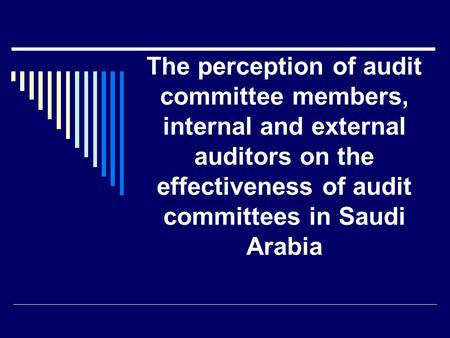 The perception of audit committee members, internal and external auditors on the effectiveness of audit committees in Saudi Arabia.