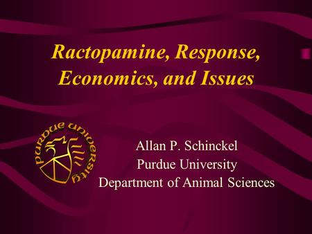 Ractopamine, Response, Economics, and Issues Allan P. Schinckel Purdue University Department of Animal Sciences.