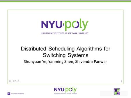 Distributed Scheduling Algorithms for Switching Systems Shunyuan Ye, Yanming Shen, Shivendra Panwar 2015-7-161.