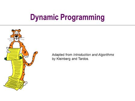 Dynamic Programming Adapted from Introduction and Algorithms by Kleinberg and Tardos.