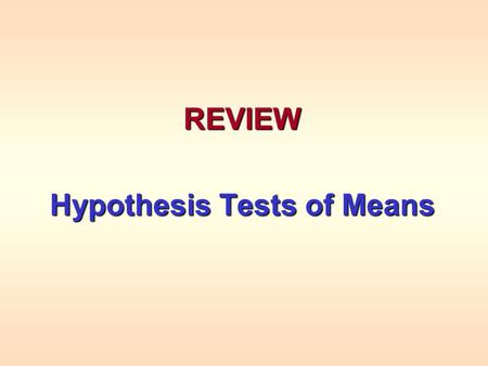 REVIEW Hypothesis Tests of Means. 5 Steps for Hypothesis Testing Test Value Method 1.Develop null and alternative hypotheses 2.Specify the level of significance,
